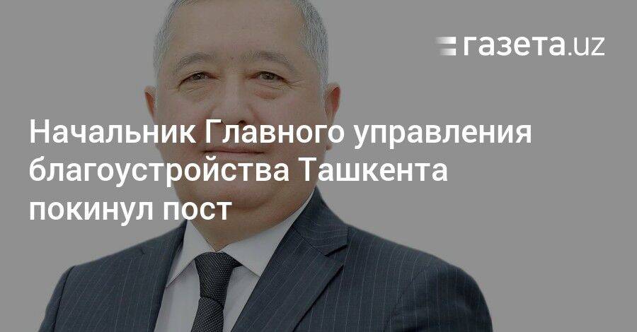 И. о. хокима Ташкента уволил начальника Главного управления благоустройства