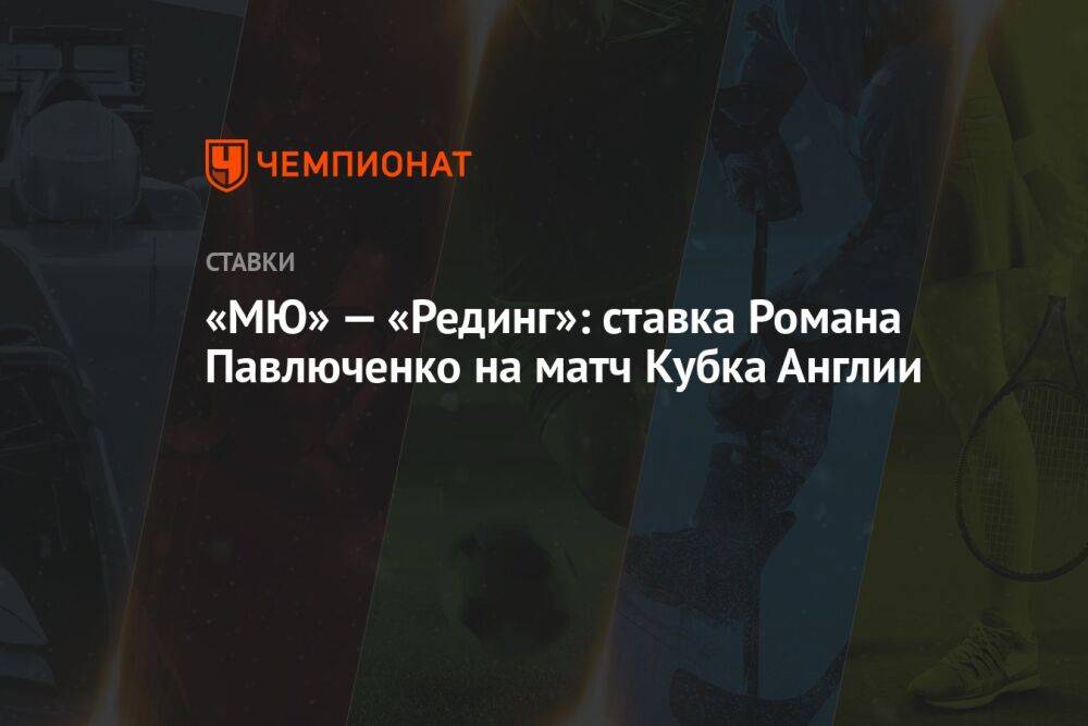 «МЮ» — «Рединг»: ставка Романа Павлюченко на матч Кубка Англии
