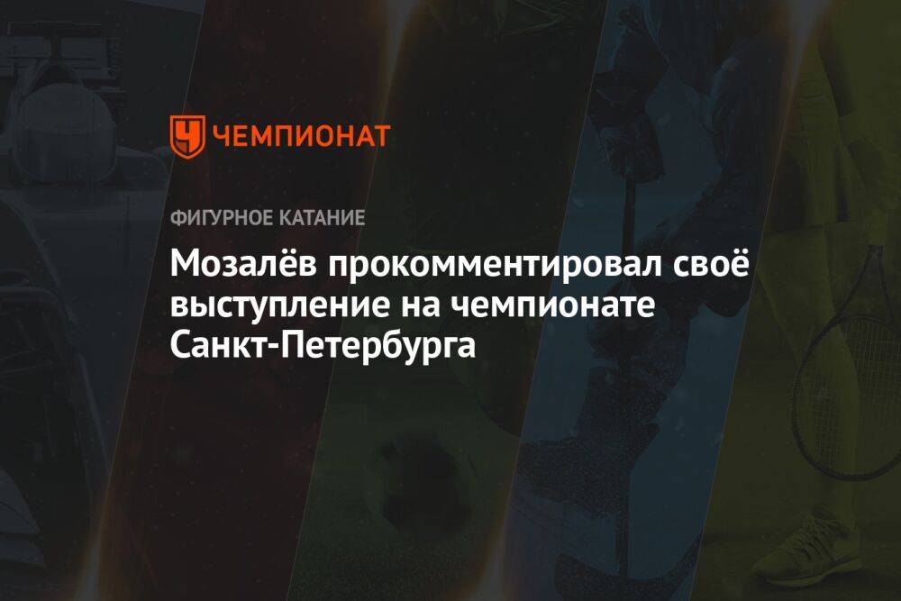 Мозалёв прокомментировал своё выступление на чемпионате Санкт-Петербурга