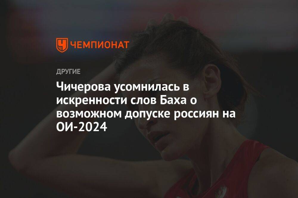 Чичерова усомнилась в искренности слов Баха о возможном допуске россиян на ОИ-2024