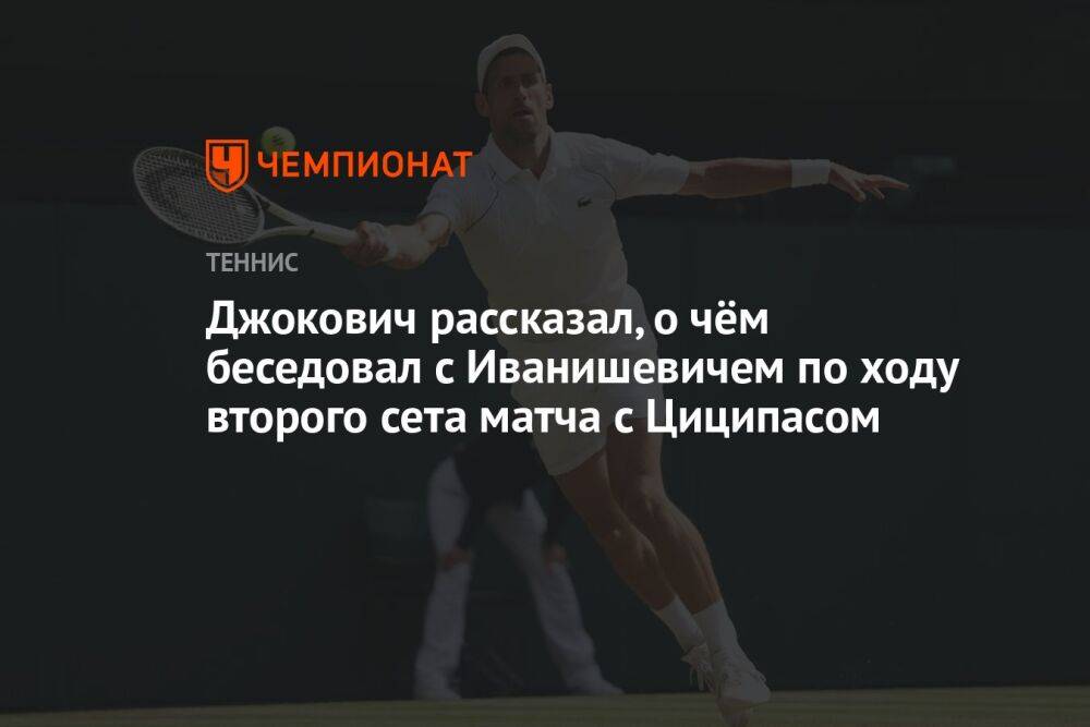 Джокович рассказал, о чём беседовал с Иванишевичем по ходу второго сета матча с Циципасом