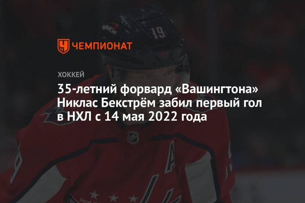 35-летний форвард «Вашингтона» Никлас Бекстрём забил первый гол в НХЛ с 14 мая 2022 года