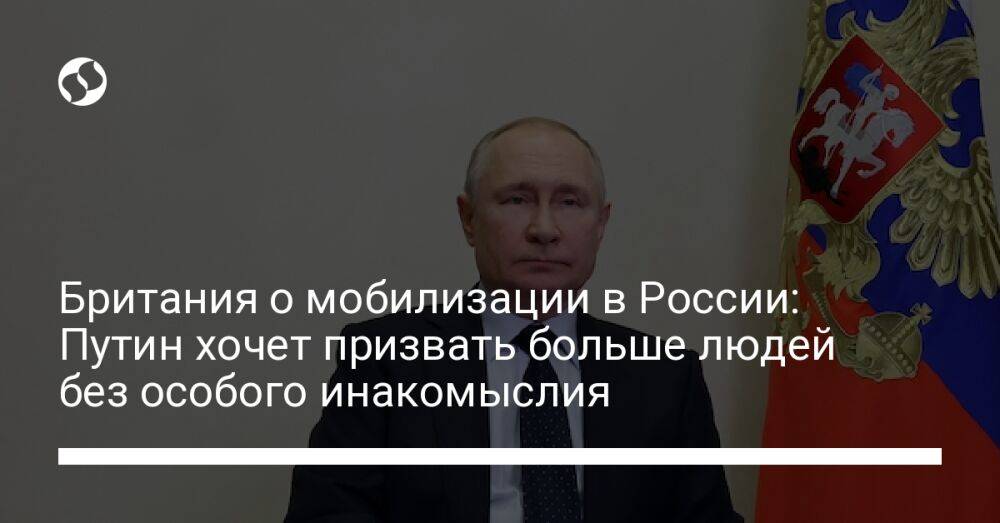 Британия о мобилизации в России: Путин хочет призвать больше людей без особого инакомыслия