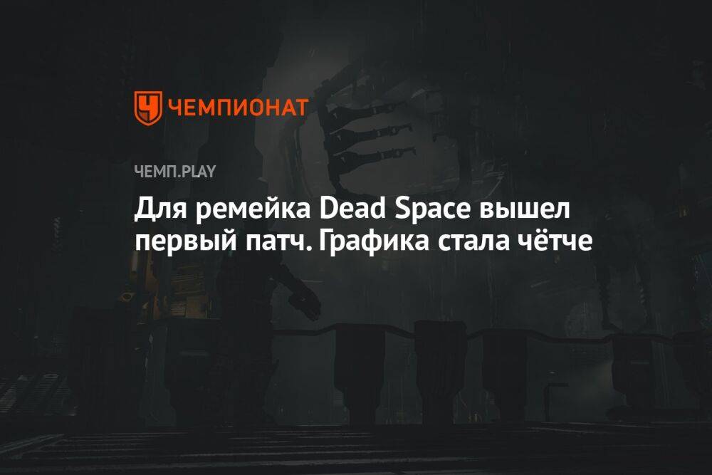 Для ремейка Dead Space вышел первый патч. Графика стала чётче