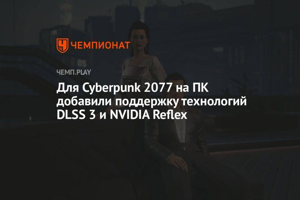 Для Cyberpunk 2077 на ПК добавили поддержку технологий DLSS 3 и NVIDIA Reflex