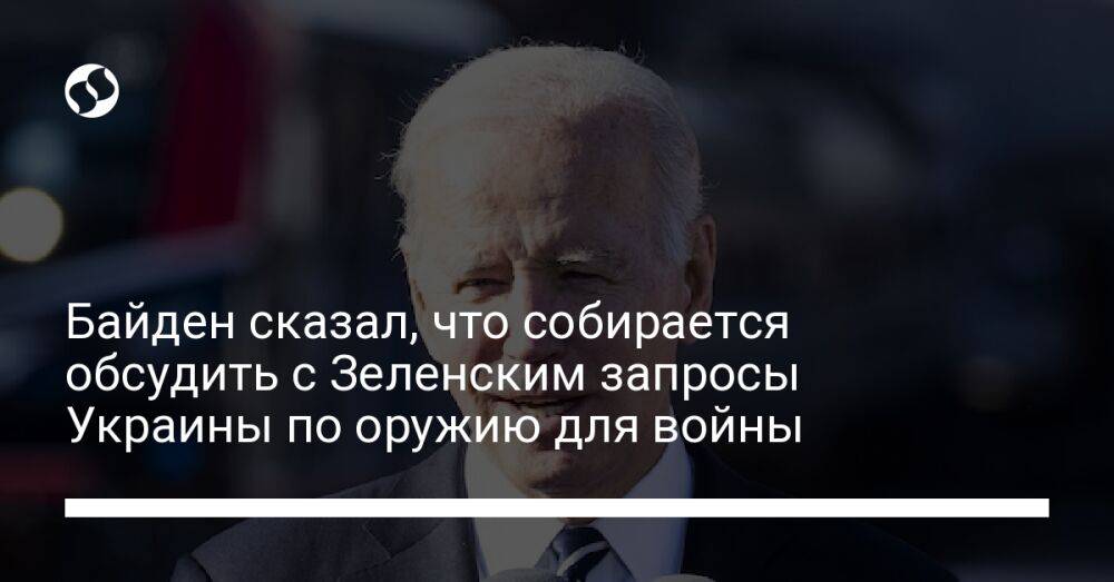 Байден сказал, что собирается обсудить с Зеленским запросы Украины по оружию для войны