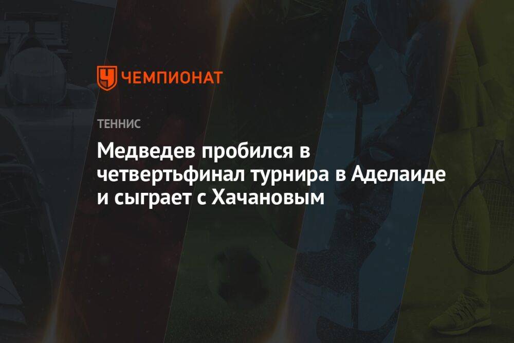 Медведев пробился в четвертьфинал турнира в Аделаиде и сыграет с Хачановым