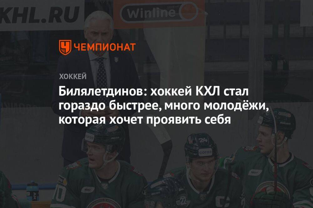 Билялетдинов: хоккей КХЛ стал гораздо быстрее, много молодёжи, которая хочет проявить себя