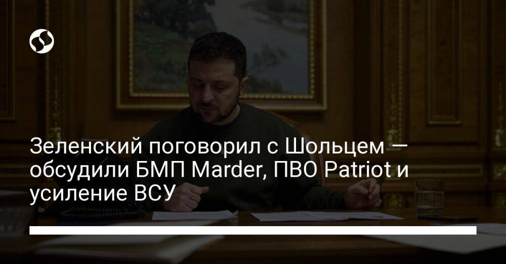 Зеленский поговорил с Шольцем — обсудили БМП Marder, ПВО Patriot и усиление ВСУ