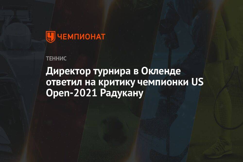 Директор турнира в Окленде ответил на критику чемпионки US Open-2021 Радукану
