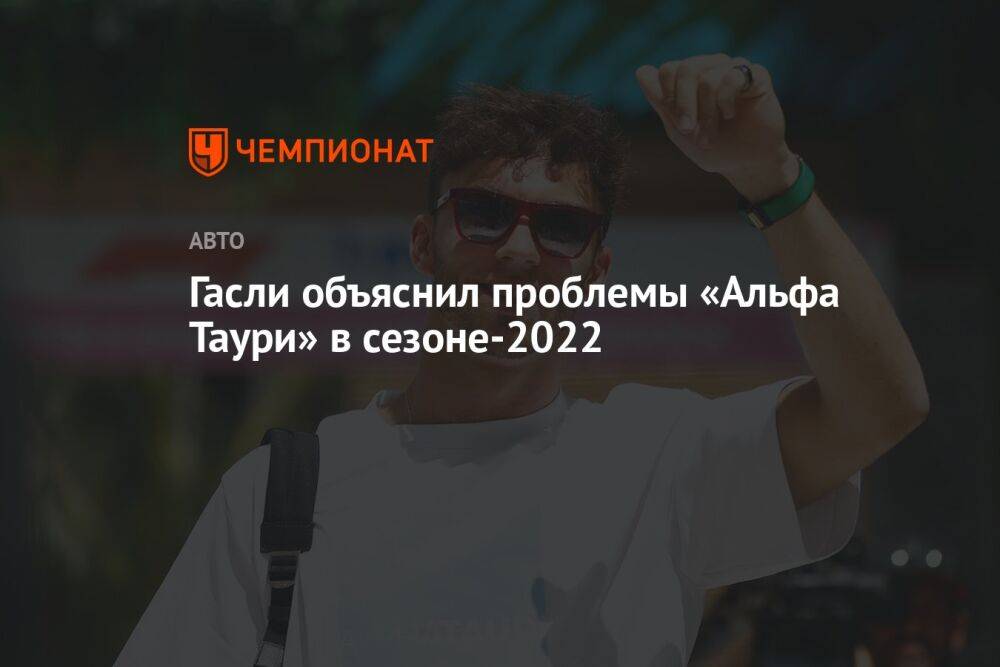 Гасли объяснил проблемы «Альфа Таури» в сезоне-2022