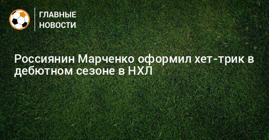 Россиянин Марченко оформил хет-трик в дебютном сезоне в НХЛ