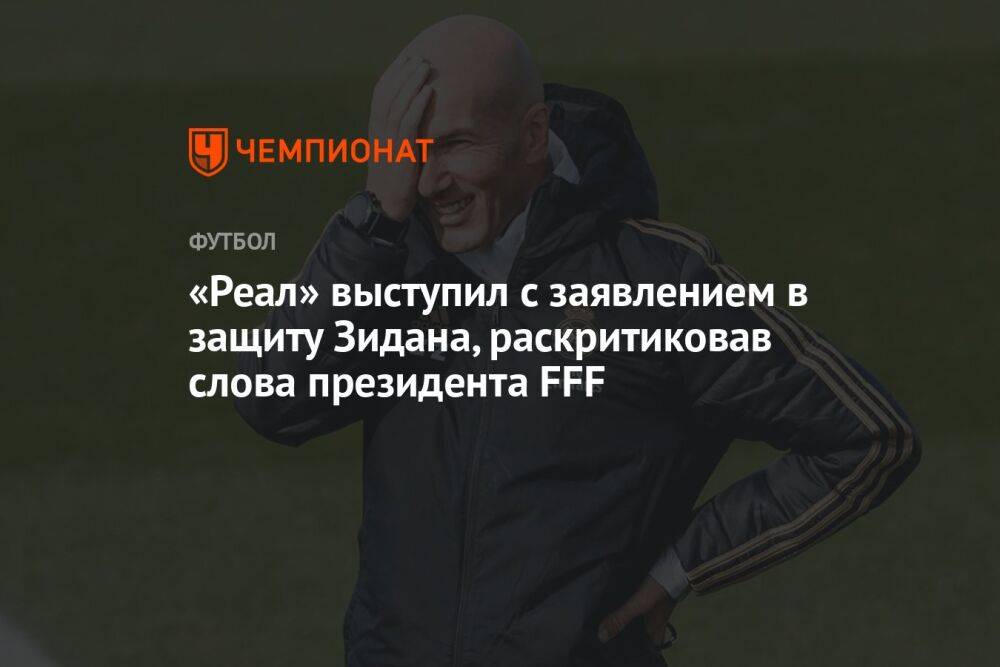 «Реал» выступил с заявлением в защиту Зидана, раскритиковав слова президента FFF