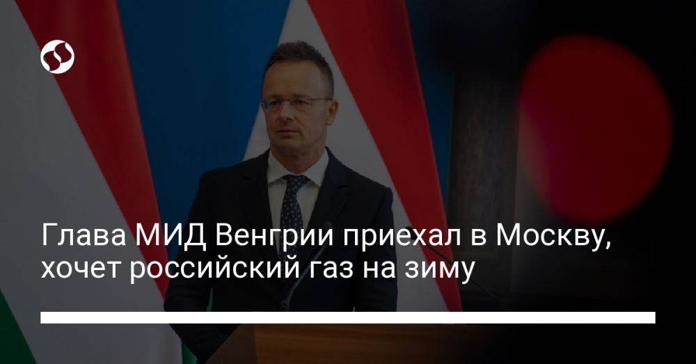 Глава МИД Венгрии приехал в Москву, хочет российский газ на зиму