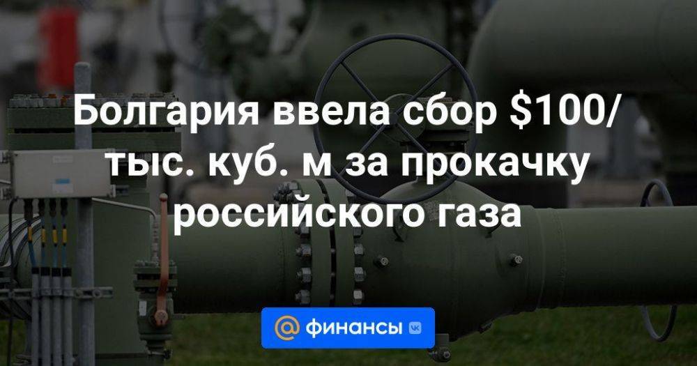 Болгария ввела сбор $100/тыс. куб. м за прокачку российского газа