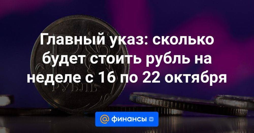 Главный указ: сколько будет стоить рубль на неделе с 16 по 22 октября