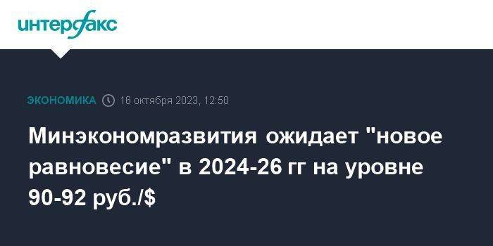 Минэкономразвития ожидает "новое равновесие" в 2024-26 гг на уровне 90-92 руб./$