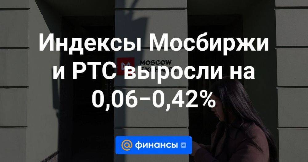 Индексы Мосбиржи и РТС выросли на 0,06−0,42%