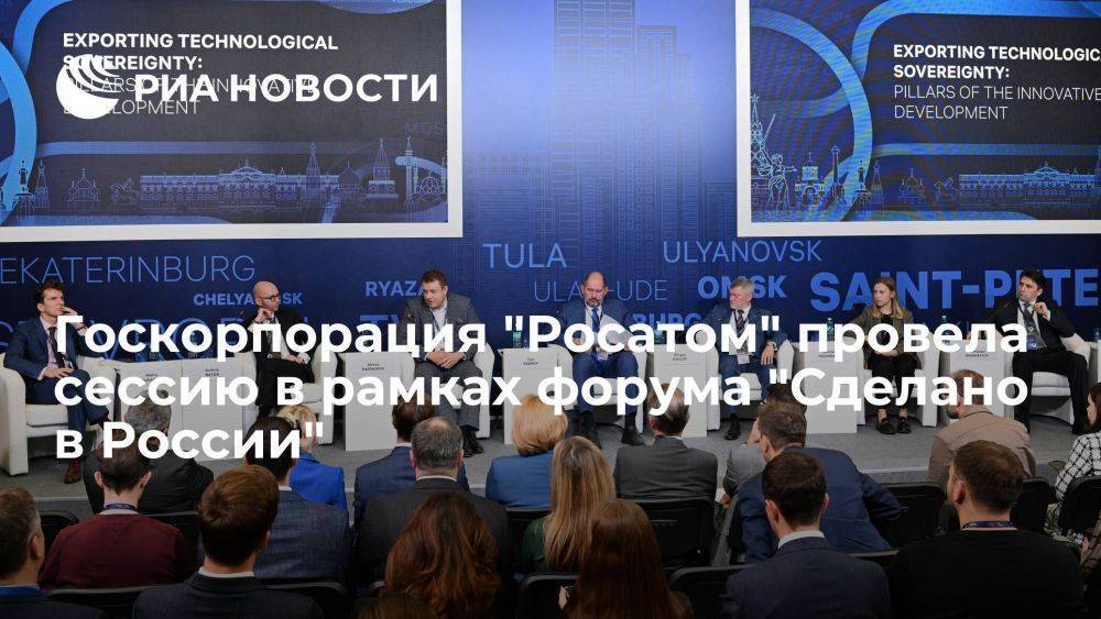Госкорпорация "Росатом" провела сессию в рамках форума "Сделано в России"