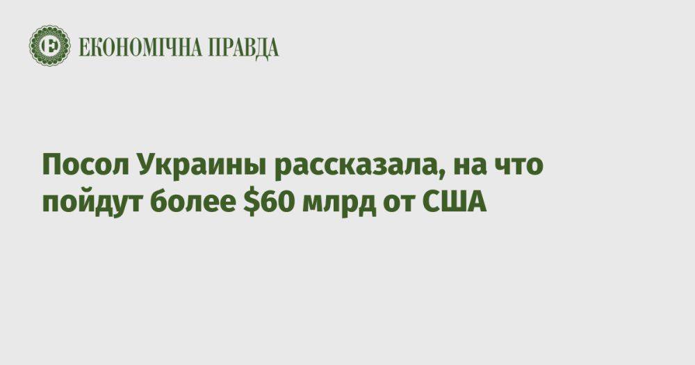 Посол Украины рассказала, на что пойдут более $60 млрд от США