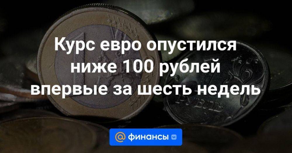 Курс евро опустился ниже 100 рублей впервые за шесть недель