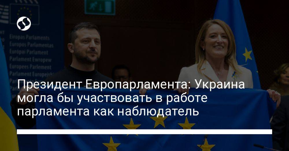 Президент Европарламента: Украина могла бы участвовать в работе парламента как наблюдатель
