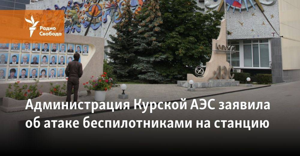 Администрация Курской АЭС заявила об атаке беспилотниками на станцию