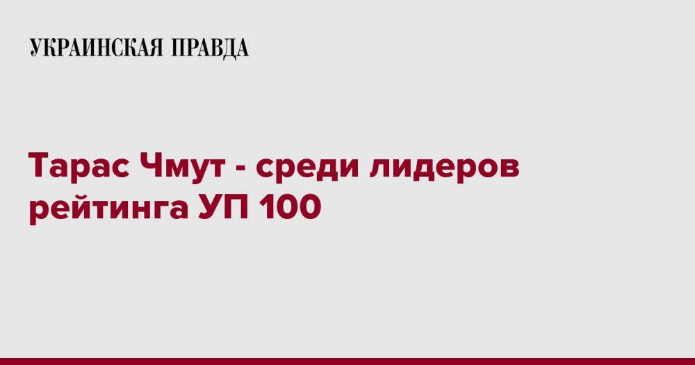 Тарас Чмут - среди 100 лидеров рейтинга УП 100