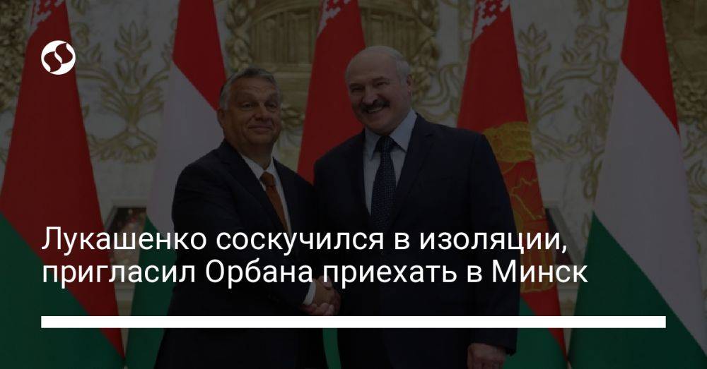 Лукашенко соскучился в изоляции, пригласил Орбана приехать в Минск