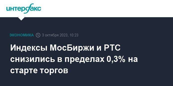 Индексы МосБиржи и РТС снизились в пределах 0,3% на старте торгов