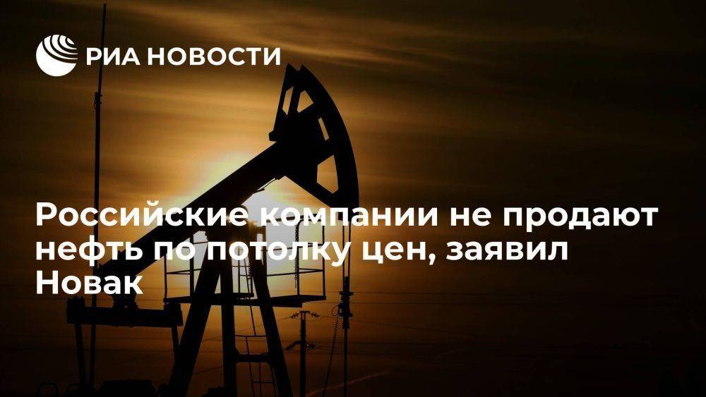 Новак: российские компании соблюдают указ и не продают нефть по потолку цен