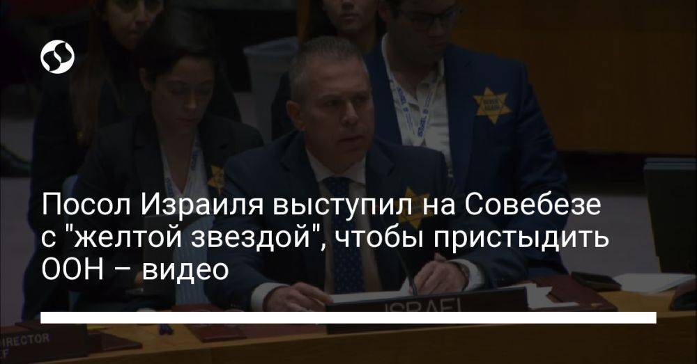 Посол Израиля выступил на Совебезе с "желтой звездой", чтобы пристыдить ООН – видео