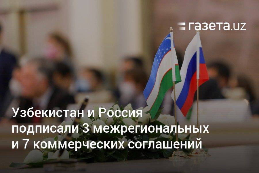 Узбекистан и Россия подписали 3 межрегиональных и 7 коммерческих соглашений