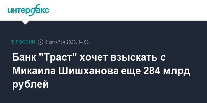 Банк "Траст" хочет взыскать с Микаила Шишханова еще 284 млрд рублей