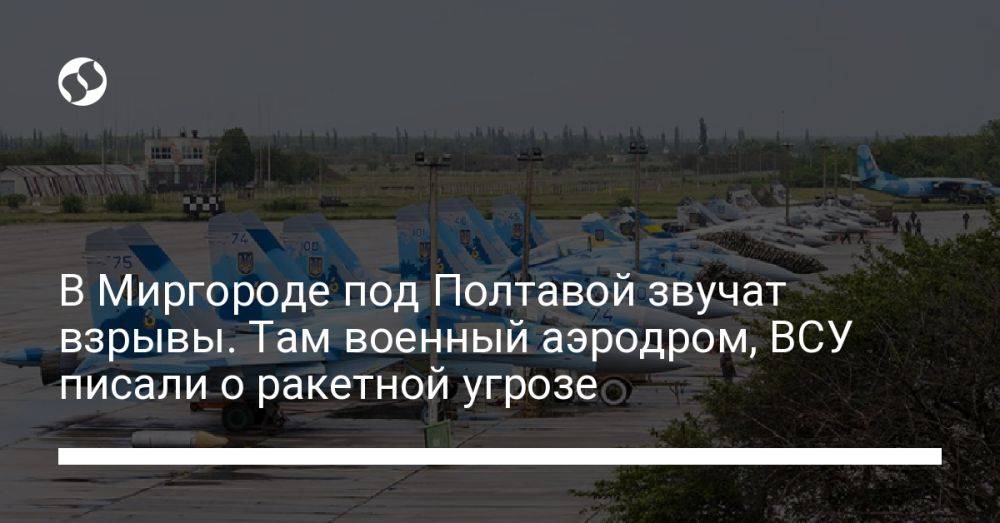 В Миргороде под Полтавой звучат взрывы. Там военный аэродром, ВСУ писали о ракетной угрозе