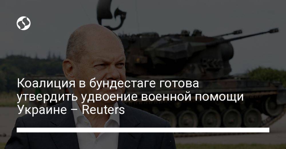 Коалиция в бундестаге готова утвердить удвоение военной помощи Украине – Reuters