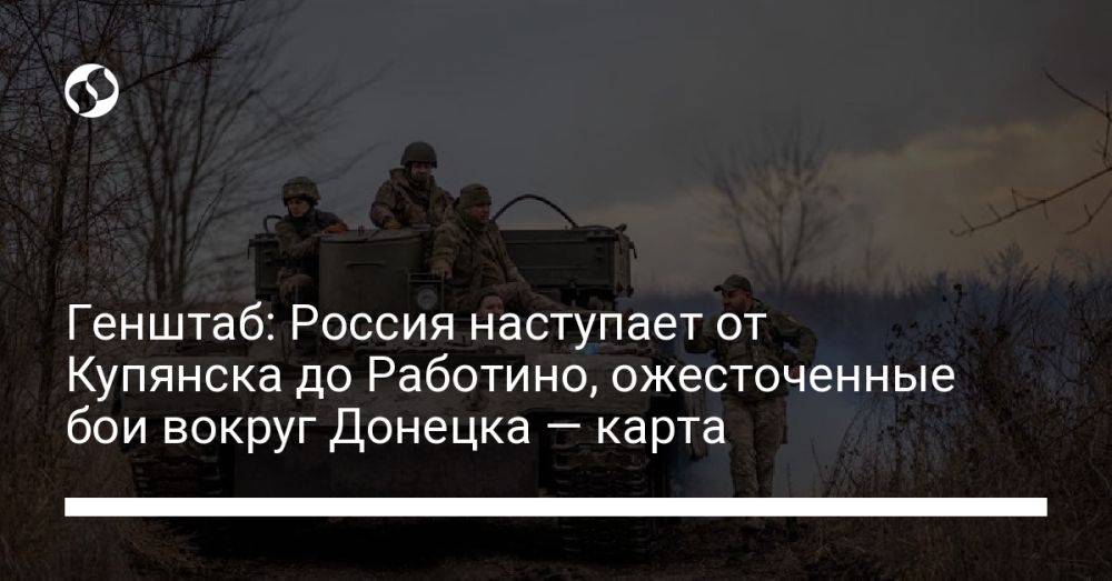 Генштаб: Россия наступает от Купянска до Работино, ожесточенные бои вокруг Донецка — карта
