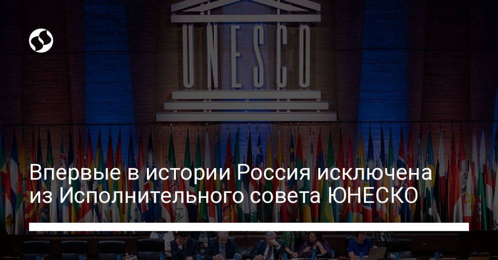 Впервые в истории Россия исключена из Исполнительного совета ЮНЕСКО