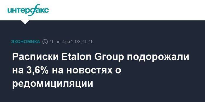 Расписки Etalon Group подорожали на 3,6% на новостях о редомициляции