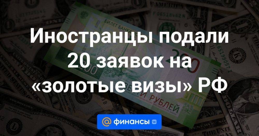 Иностранцы подали 20 заявок на «золотые визы» РФ