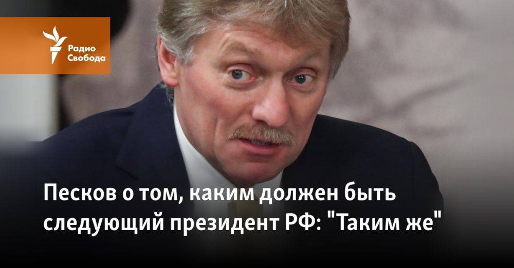 Песков о том, каким должен быть следующий президент РФ: "Таким же"