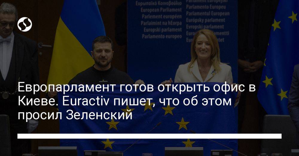 Европарламент готов открыть офис в Киеве. Euractiv пишет, что об этом просил Зеленский