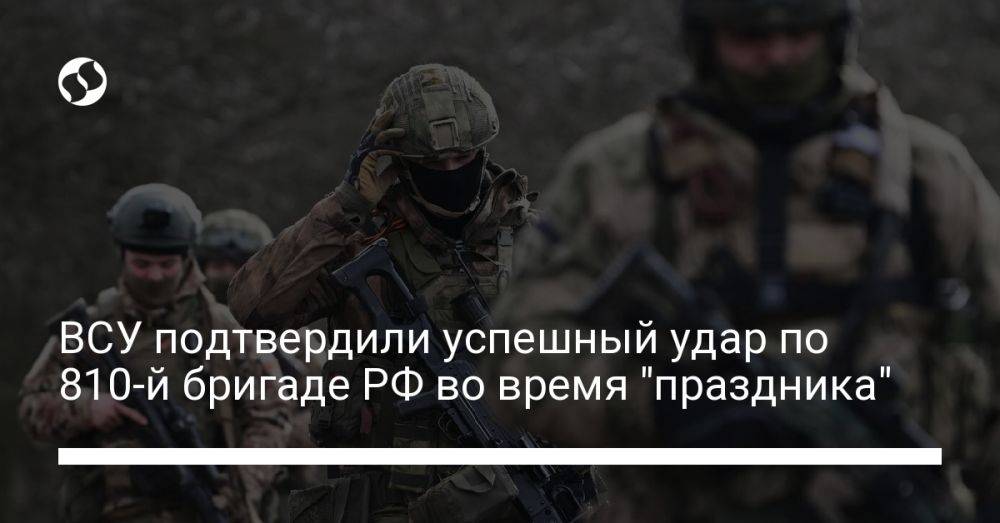 ВСУ подтвердили успешный удар по 810-й бригаде РФ во время "праздника"