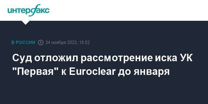 Суд отложил рассмотрение иска УК "Первая" к Euroclear до января