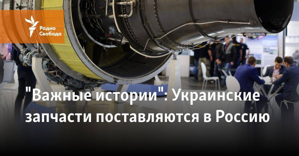 "Важные истории": Украинские авиазапчасти поставляются в Россию