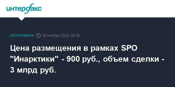 Цена размещения в рамках SPO "Инарктики" - 900 руб., объем сделки - 3 млрд руб.