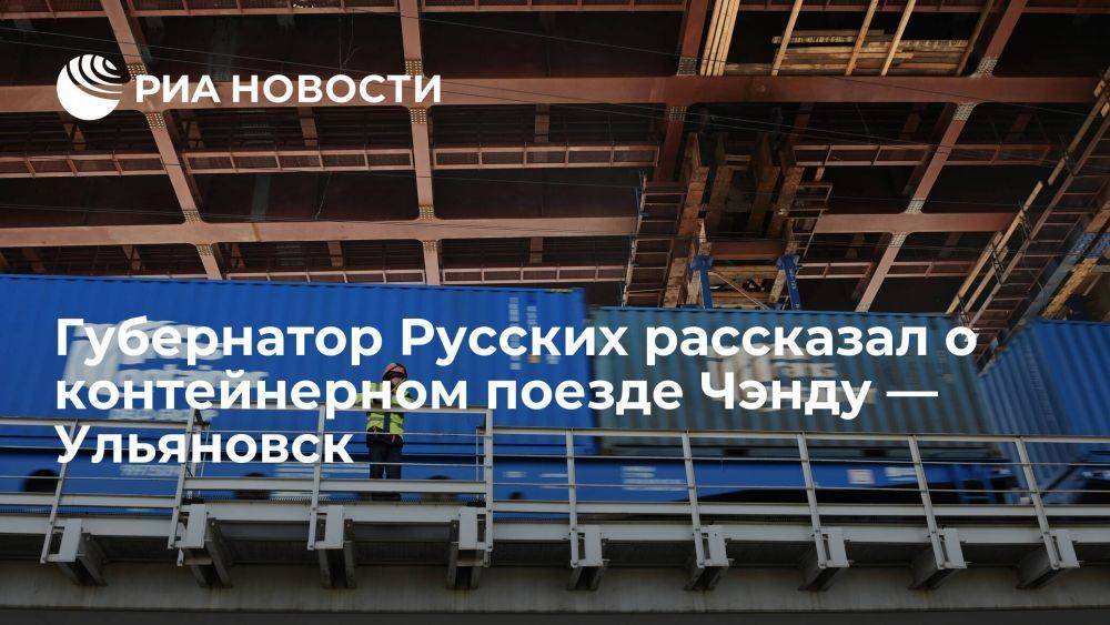 Русских: поезд из Китая доставил более тысячи контейнеров в Ульяновскую область