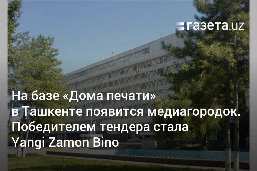 На базе «Газетного корпуса» в Ташкенте появится медиагородок. Победителем тендера стала Yangi Zamon Bino
