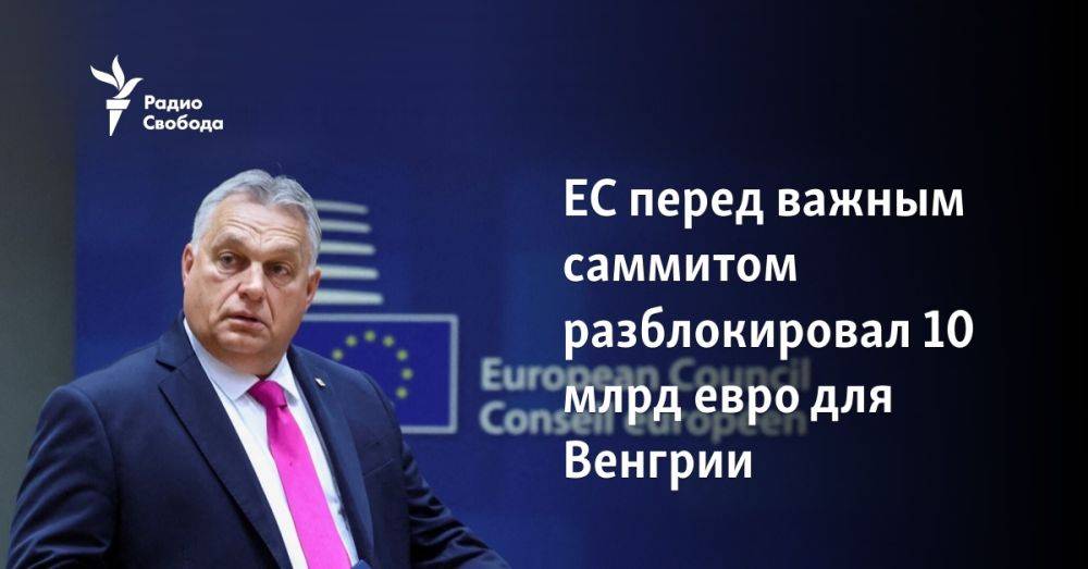 ЕС перед важным саммитом разблокировал 10 млрд евро для Венгрии