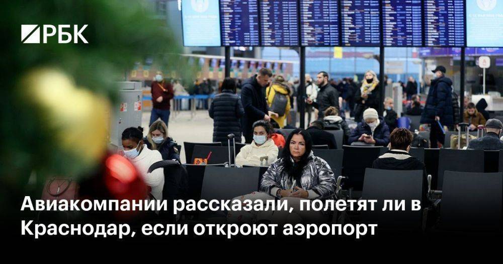 Авиакомпании рассказали, полетят ли в Краснодар, если откроют аэропорт